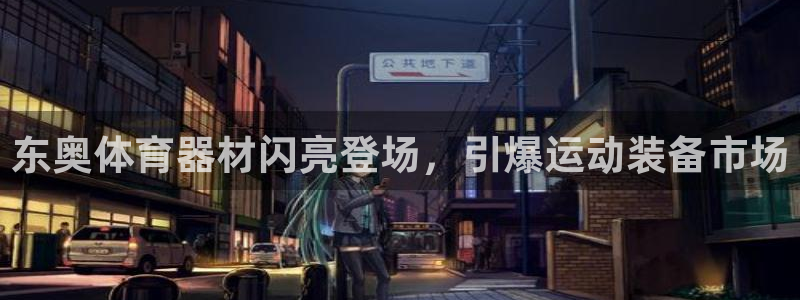 富联娱乐叩 411O31 富联：东奥体育器材闪亮登场