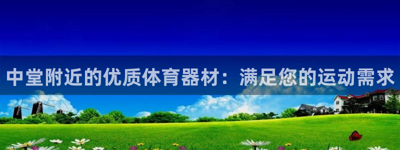 富联官网登录网址：中堂附近的优质体育器材：满足您的运