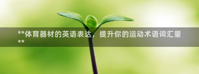 富联娱乐在线注册链接是什么软件：**体育器材的英语表