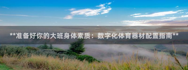 富联官网登录网址：**准备好你的大班身体素质：数字化