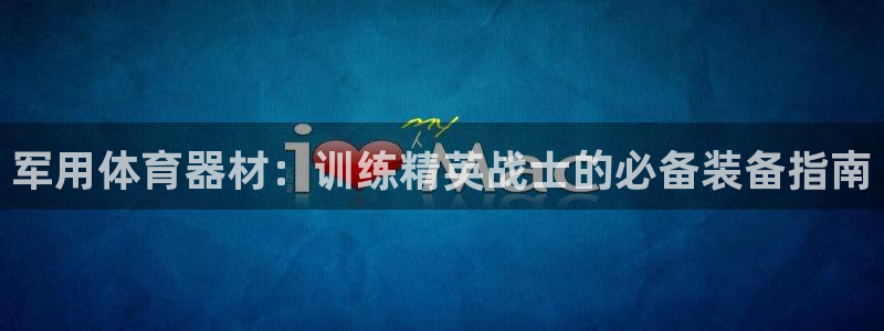 富联集团做什么的：军用体育器材：训练精英战士的必备装