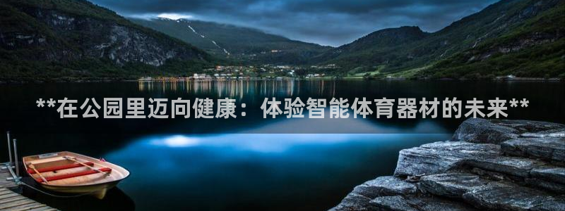 富联娱乐登录注册账号：**在公园里迈向健康：体验智能
