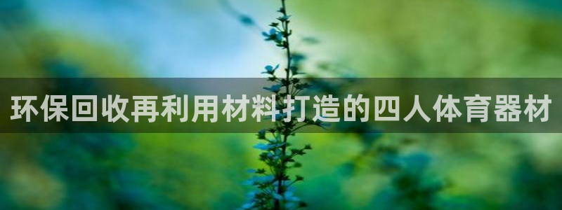 富联网是什么意思：环保回收再利用材料打造的四人体育器