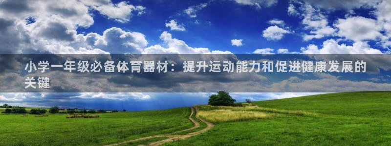 富联文体：小学一年级必备体育器材：提升运动能力和促进