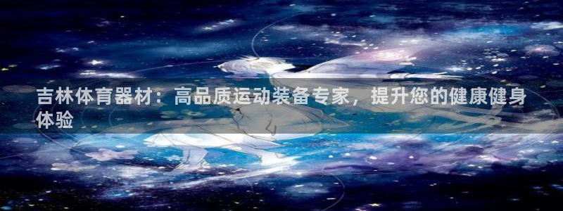 富联娱乐总代理电话：吉林体育器材：高品质运动装备专家