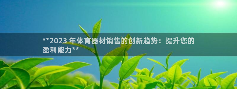 富联娱乐测速app：**2023 年体育器材销售的创