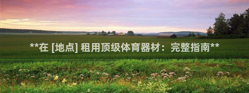 富联娱乐会员多少钱：**在 [地点] 租用顶级体育器