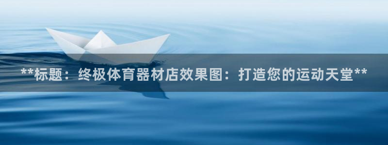 富联平台网站是什么：**标题：终极体育器材店效果图：
