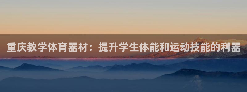 富联平台商 5O6917 平台：重庆教学体育器材：提