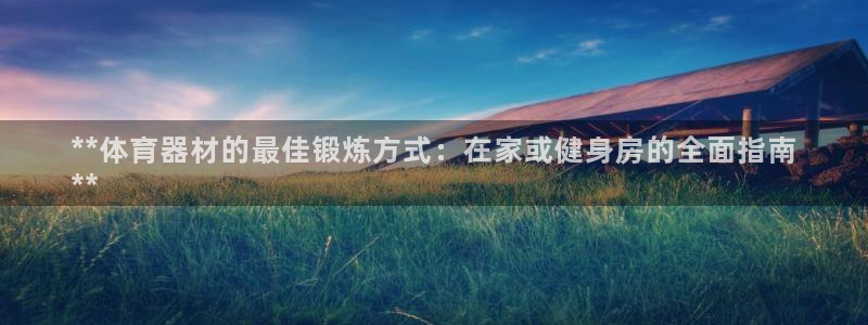 富联平台上级下级是什么意思：**体育器材的最佳锻炼方