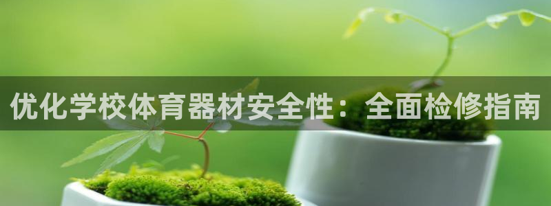 富联娱乐负责人电话：优化学校体育器材安全性：全面检修