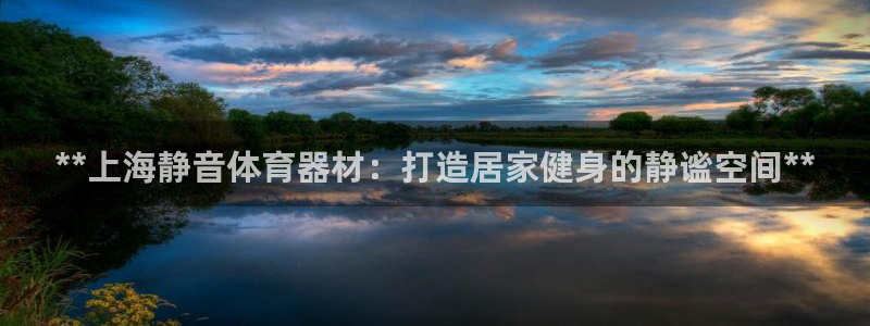 富联平台官网登录：**上海静音体育器材：打造居家健身