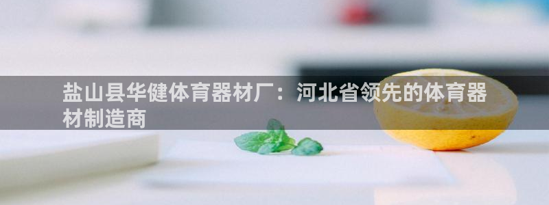 富联娱乐测速地址：盐山县华健体育器材厂：河北省领先的