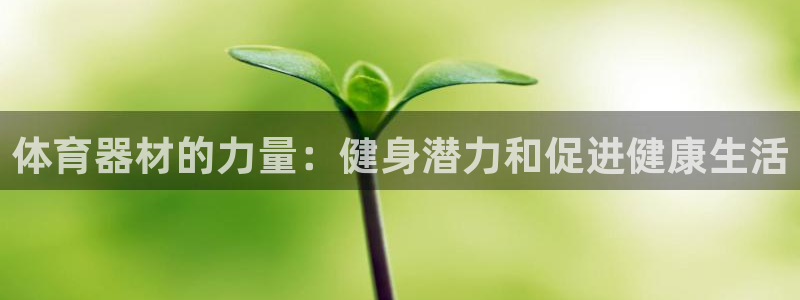 富联平台奇7O777：体育器材的力量：健身潜力和促进