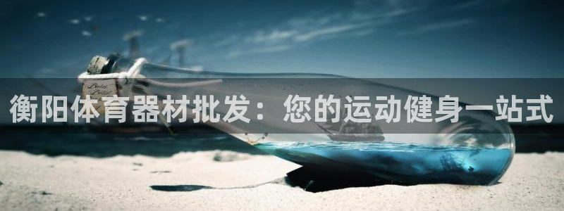 富联娱乐测速登录不上：衡阳体育器材批发：您的运动健身