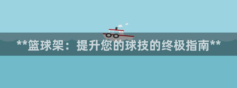 富联工坊：**篮球架：提升您的球技的终极指南**