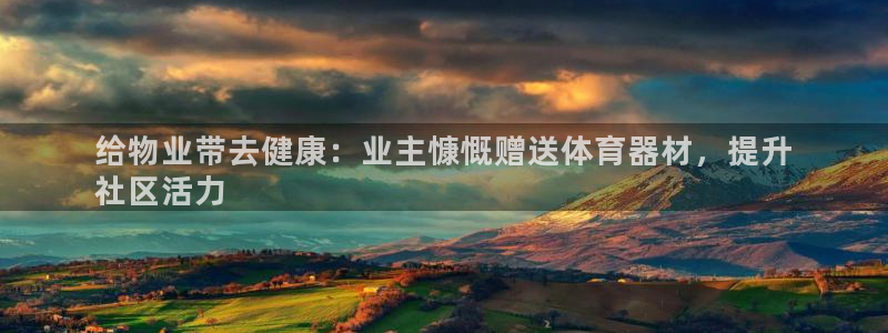 富联娱乐测速app：给物业带去健康：业主慷慨赠送体育