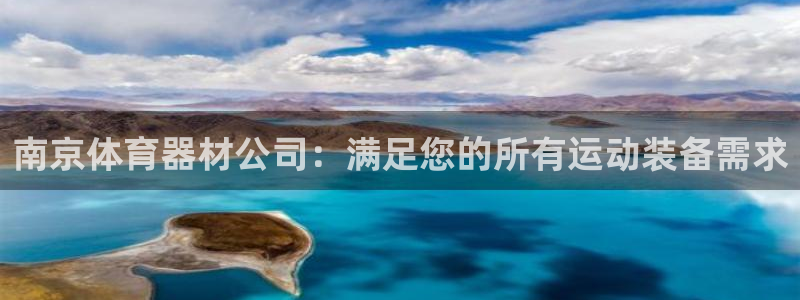 富联娱乐下载官网：南京体育器材公司：满足您的所有运动