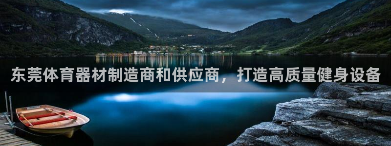 富联官方网站下载app：东莞体育器材制造商和供应商，