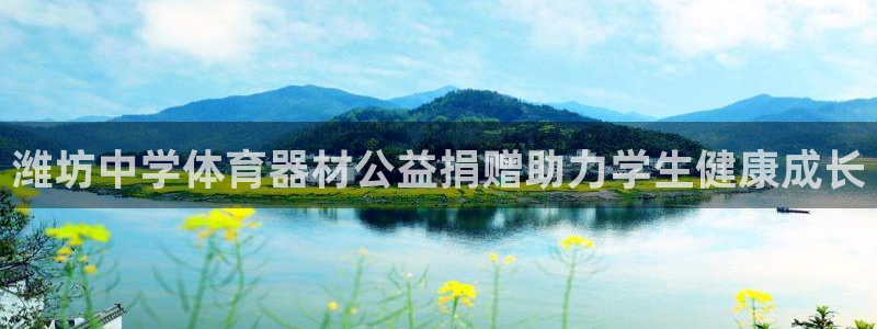 富联平台网站登录入口：潍坊中学体育器材公益捐赠助力学生健康成