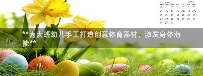 富联平台认 585341 富联：**为大班幼儿手工打造创意体